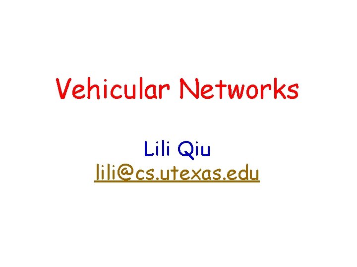 Vehicular Networks Lili Qiu lili@cs. utexas. edu 