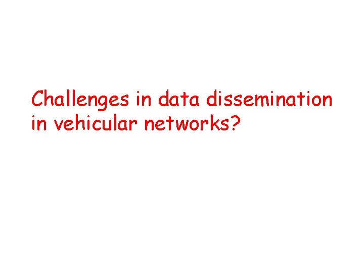 Challenges in data dissemination in vehicular networks? 