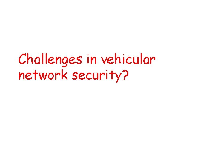 Challenges in vehicular network security? 