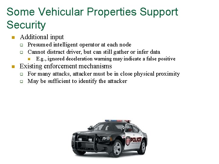 Some Vehicular Properties Support Security n Additional input q q Presumed intelligent operator at