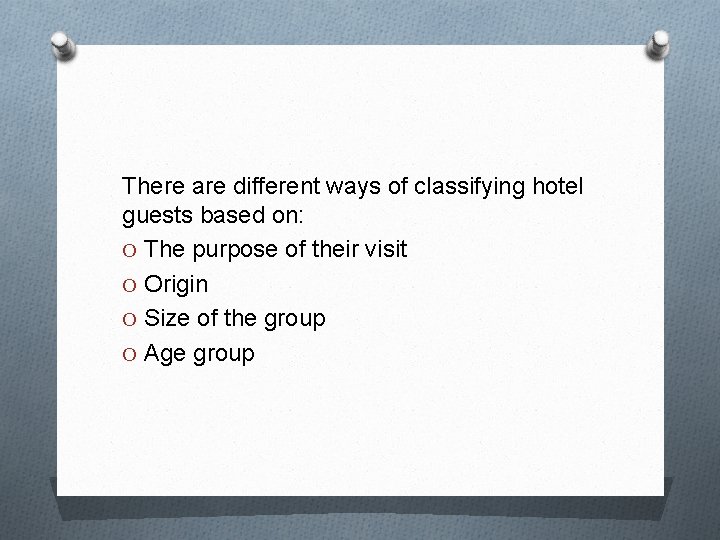 There are different ways of classifying hotel guests based on: O The purpose of