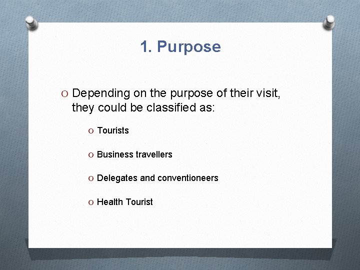 1. Purpose O Depending on the purpose of their visit, they could be classified