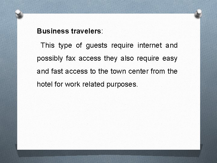 Business travelers: This type of guests require internet and possibly fax access they also