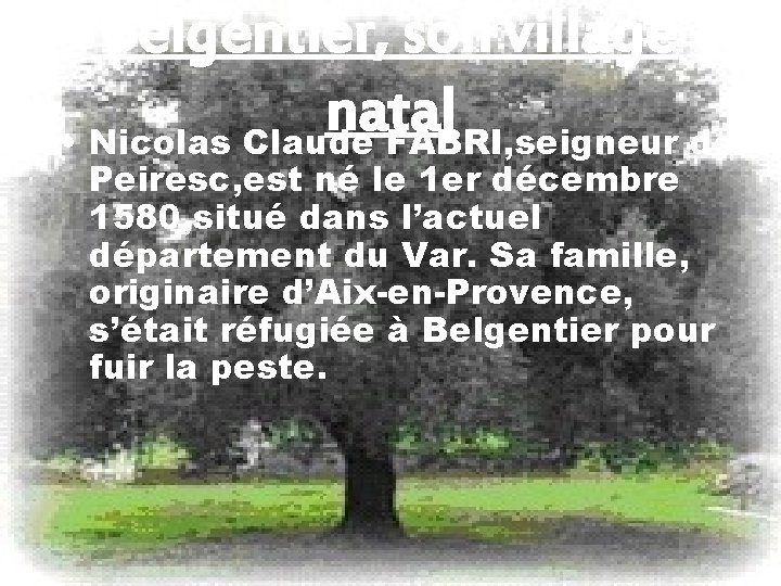 Belgentier, son village natal • Nicolas Claude FABRI, seigneur de Peiresc, est né le