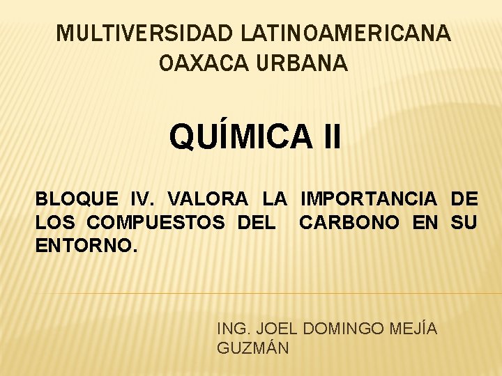 MULTIVERSIDAD LATINOAMERICANA OAXACA URBANA QUÍMICA II BLOQUE IV. VALORA LA IMPORTANCIA DE LOS COMPUESTOS