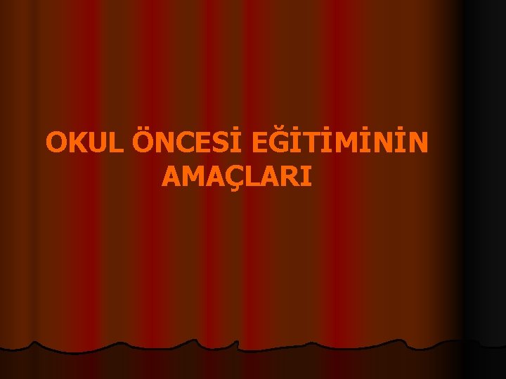 OKUL ÖNCESİ EĞİTİMİNİN AMAÇLARI 