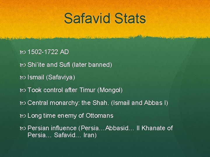 Safavid Stats 1502 -1722 AD Shi’ite and Sufi (later banned) Ismail (Safaviya) Took control