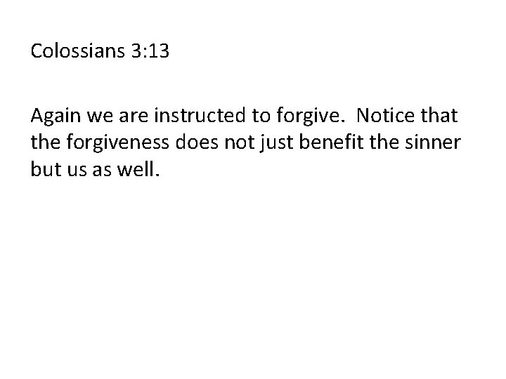 Colossians 3: 13 Again we are instructed to forgive. Notice that the forgiveness does