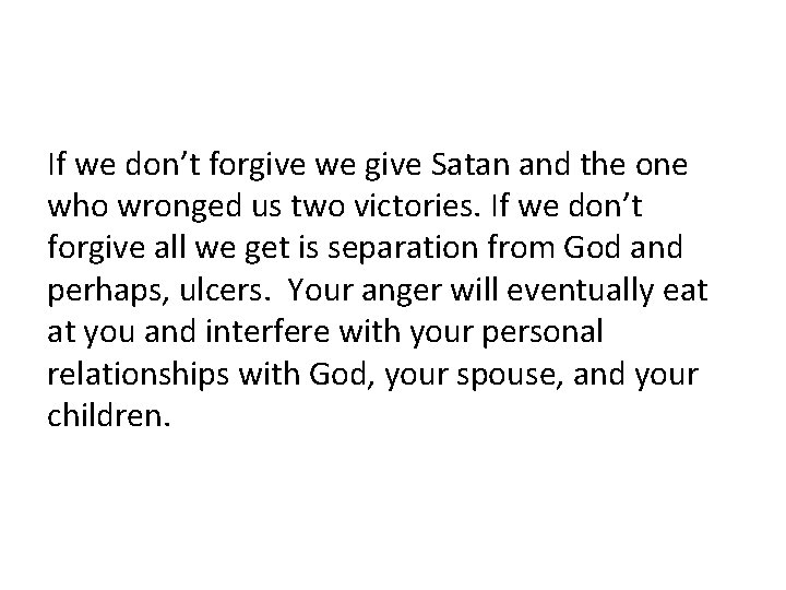 If we don’t forgive we give Satan and the one who wronged us two