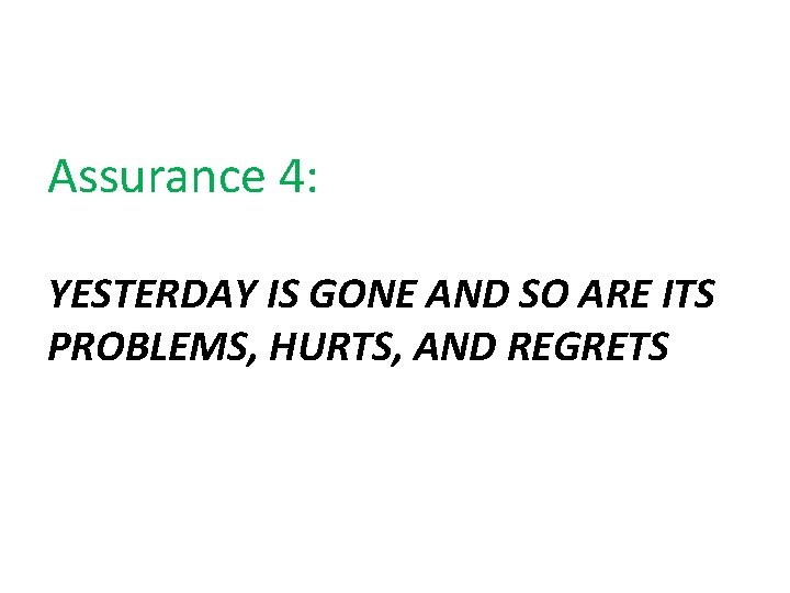 Assurance 4: YESTERDAY IS GONE AND SO ARE ITS PROBLEMS, HURTS, AND REGRETS 