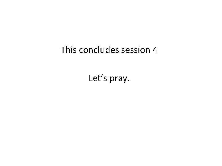 This concludes session 4 Let’s pray. 