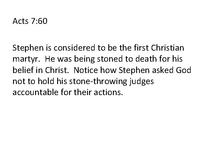 Acts 7: 60 Stephen is considered to be the first Christian martyr. He was