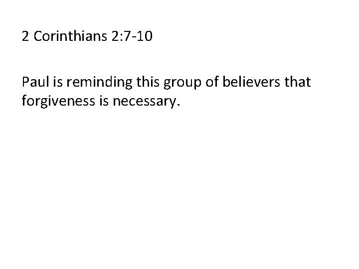 2 Corinthians 2: 7 -10 Paul is reminding this group of believers that forgiveness