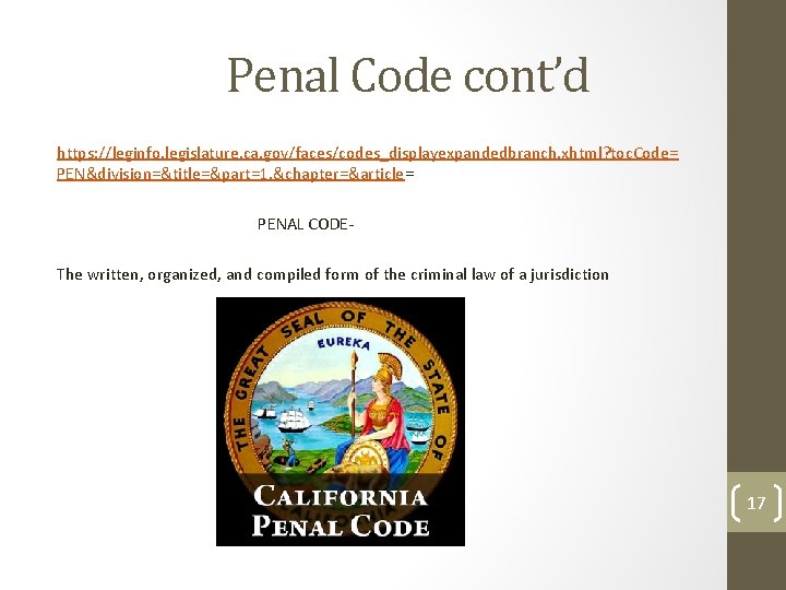 Penal Code cont’d https: //leginfo. legislature. ca. gov/faces/codes_displayexpandedbranch. xhtml? toc. Code= PEN&division=&title=&part=1. &chapter=&article= PENAL Penal Code cont’d https: //leginfo. legislature. ca. gov/faces/codes_displayexpandedbranch. xhtml? toc. Code= PEN&division=&title=&part=1. &chapter=&article= PENAL