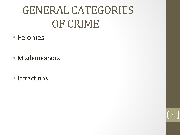 GENERAL CATEGORIES OF CRIME • Felonies • Misdemeanors • Infractions 23 GENERAL CATEGORIES OF CRIME • Felonies • Misdemeanors • Infractions 23