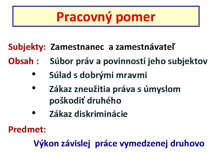 Pracovný pomer Subjekty: Zamestnanec a zamestnávateľ Obsah : Súbor práv a povinností jeho subjektov