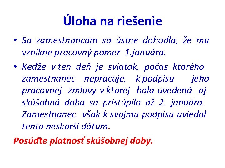 Úloha na riešenie • So zamestnancom sa ústne dohodlo, že mu vznikne pracovný pomer