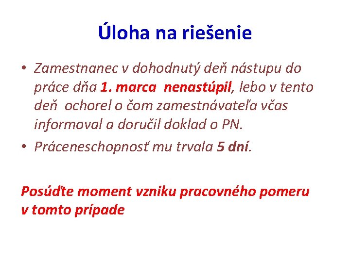 Úloha na riešenie • Zamestnanec v dohodnutý deň nástupu do práce dňa 1. marca