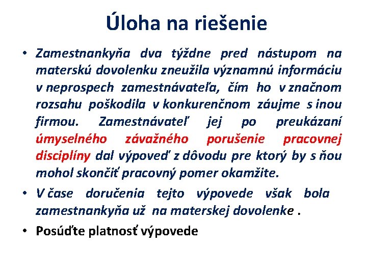 Úloha na riešenie • Zamestnankyňa dva týždne pred nástupom na materskú dovolenku zneužila významnú