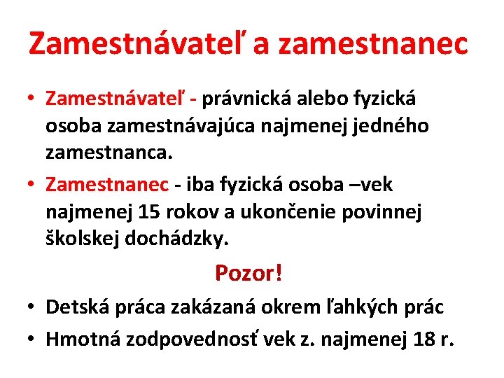 Zamestnávateľ a zamestnanec • Zamestnávateľ - právnická alebo fyzická osoba zamestnávajúca najmenej jedného zamestnanca.