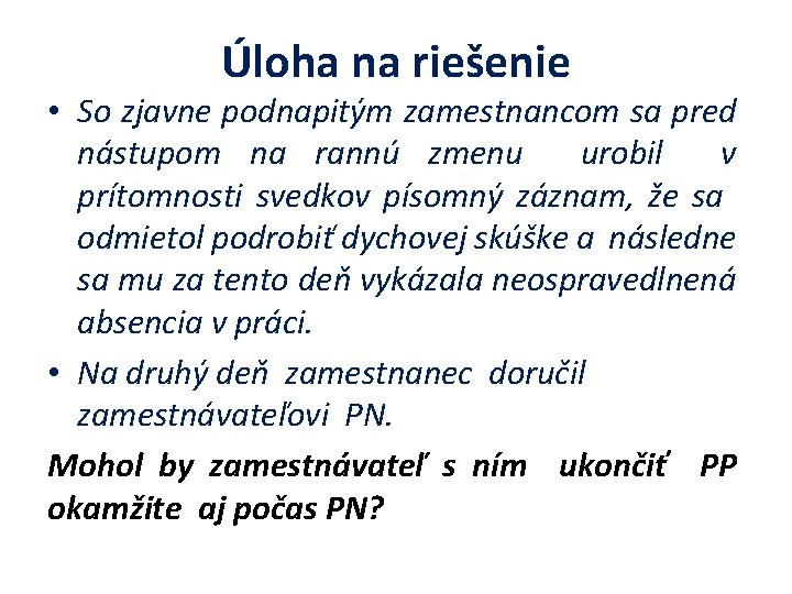 Úloha na riešenie • So zjavne podnapitým zamestnancom sa pred nástupom na rannú zmenu