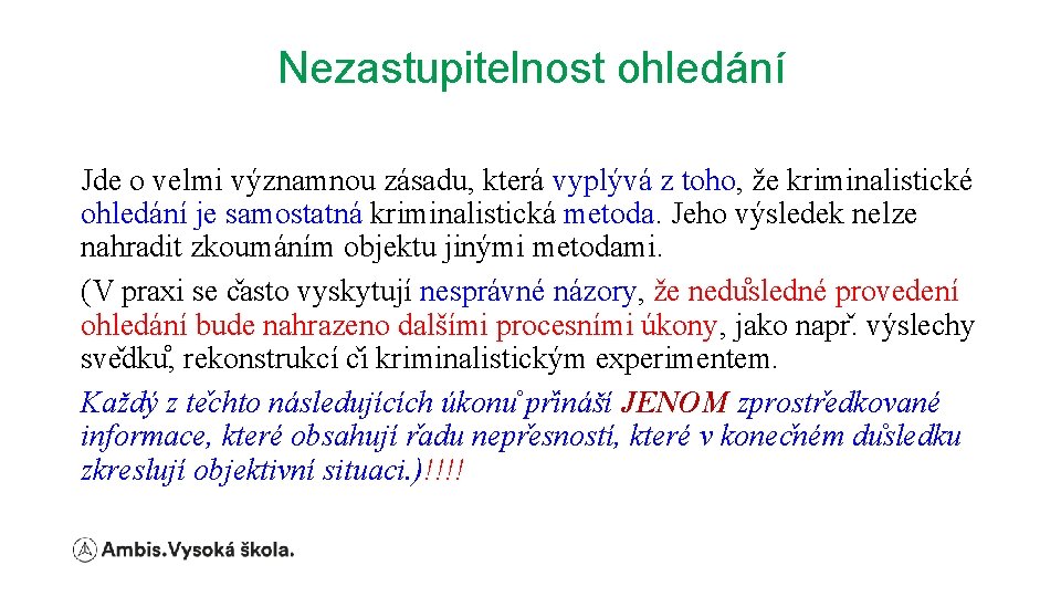 Nezastupitelnost ohledání Jde o velmi významnou zásadu, která vyplývá z toho, že kriminalistické ohledání