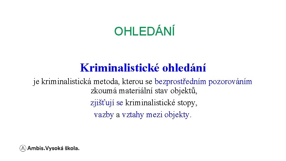 OHLEDÁNÍ Kriminalistické ohledání je kriminalistická metoda, kterou se bezprostředním pozorováním zkoumá materiální stav objektů,