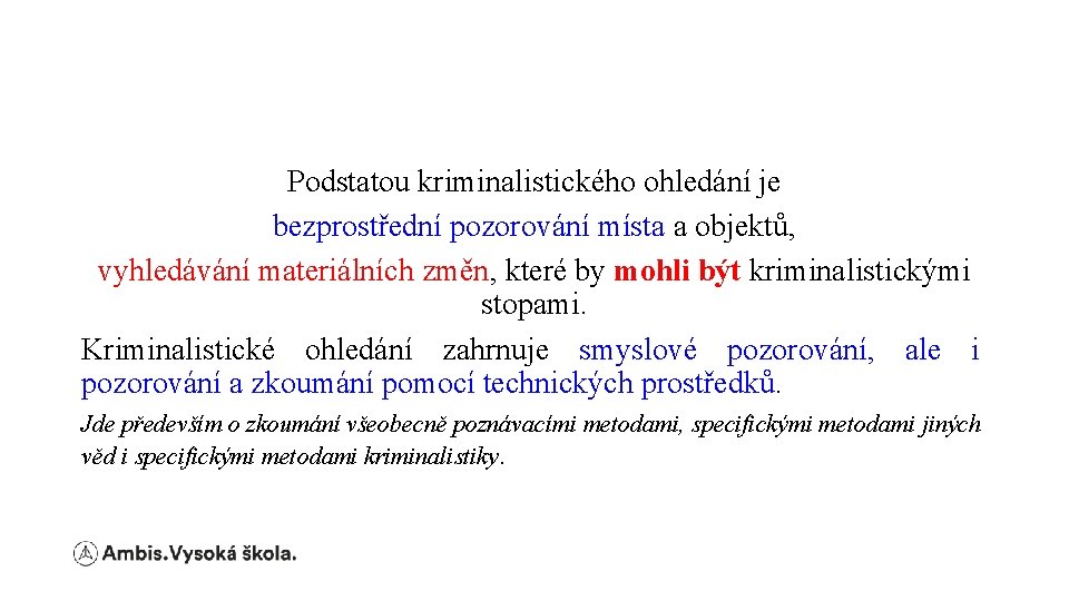 Podstatou kriminalistického ohledání je bezprostřední pozorování místa a objektů, vyhledávání materiálních změn, které by