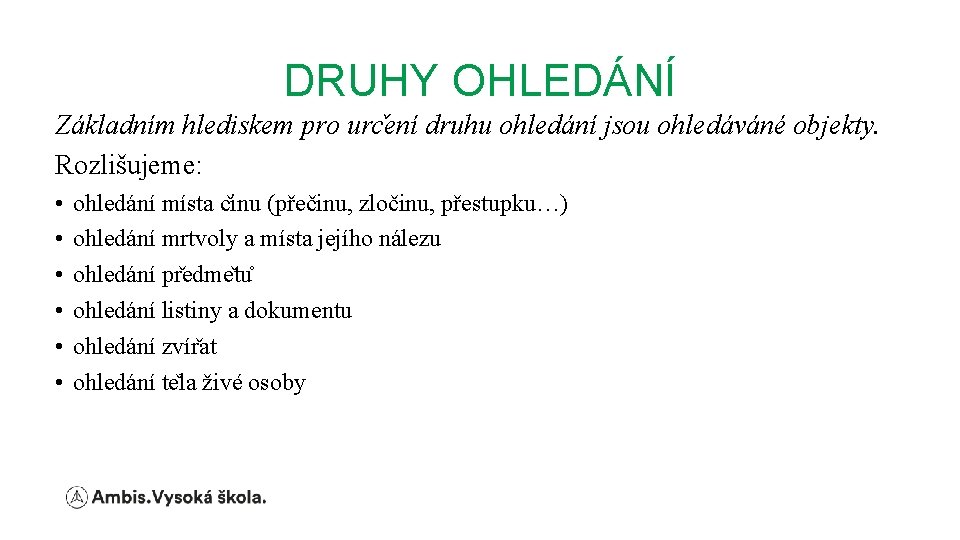 DRUHY OHLEDÁNÍ Základním hlediskem pro urc ení druhu ohledání jsou ohledáváné objekty. Rozlišujeme: •