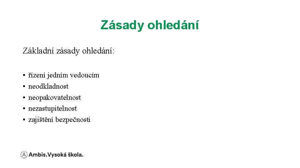 Zásady ohledání Základní zásady ohledání: • • • řízení jedním vedoucím neodkladnost neopakovatelnost nezastupitelnost