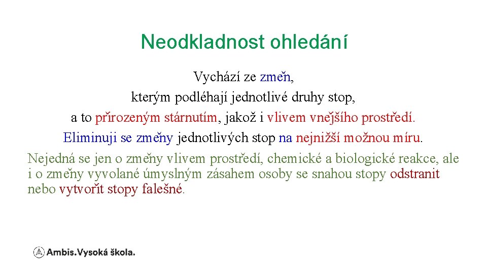 Neodkladnost ohledání Vychází ze zme n, kterým podléhají jednotlivé druhy stop, a to pr