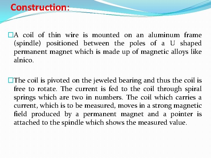 Construction: �A coil of thin wire is mounted on an aluminum frame (spindle) positioned