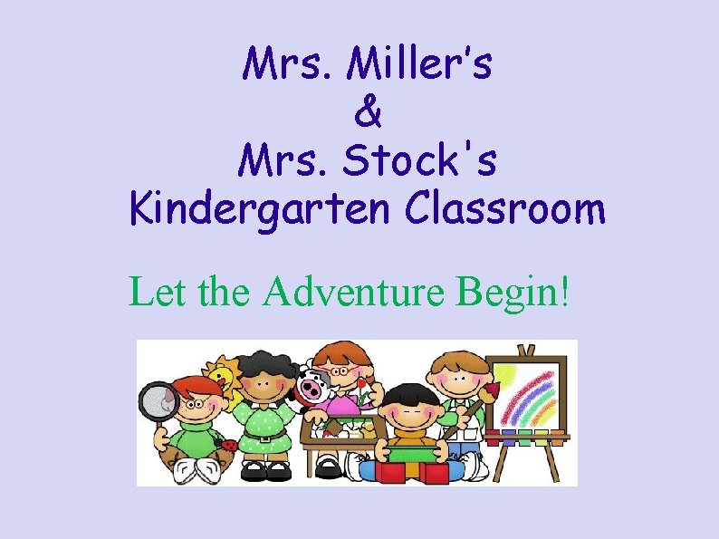 Mrs. Miller’s & Mrs. Stock's Kindergarten Classroom Let the Adventure Begin! 