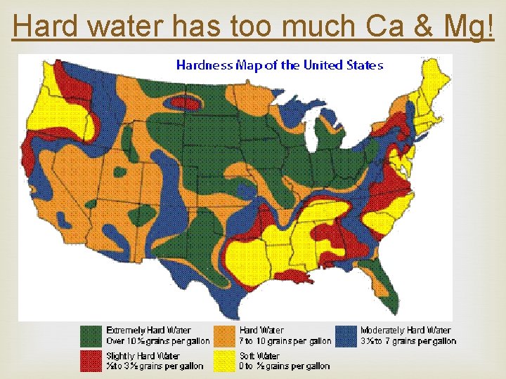 Hard water has too much Ca & Mg! 