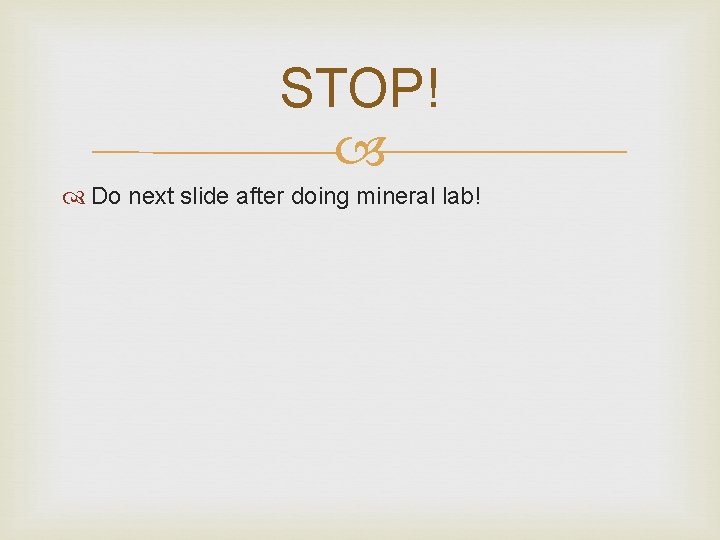 STOP! Do next slide after doing mineral lab! 