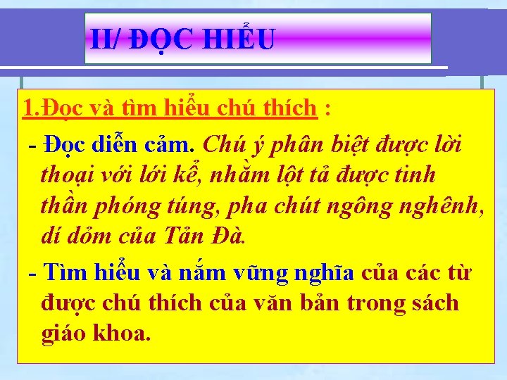 II/ ĐỌC HIỂU 1. Đọc và tìm hiểu chú thích : - Đọc diễn