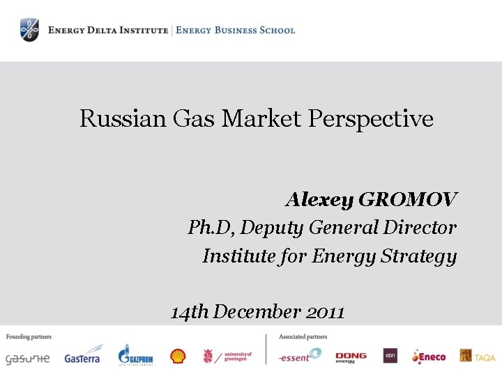 Russian Gas Market Perspective Alexey GROMOV Ph. D, Deputy General Director Institute for Energy Russian Gas Market Perspective Alexey GROMOV Ph. D, Deputy General Director Institute for Energy