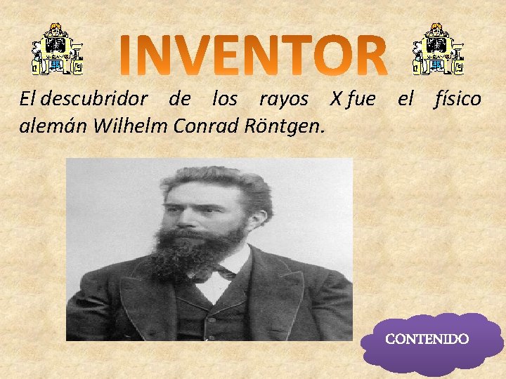 El descubridor de los rayos X fue el físico alemán Wilhelm Conrad Röntgen. CONTENIDO