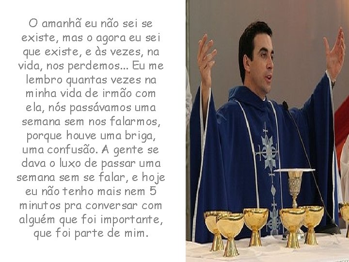 O amanhã eu não sei se existe, mas o agora eu sei que existe,