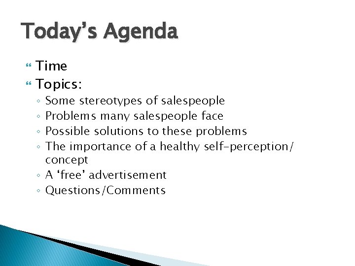Today’s Agenda Time Topics: Some stereotypes of salespeople Problems many salespeople face Possible solutions