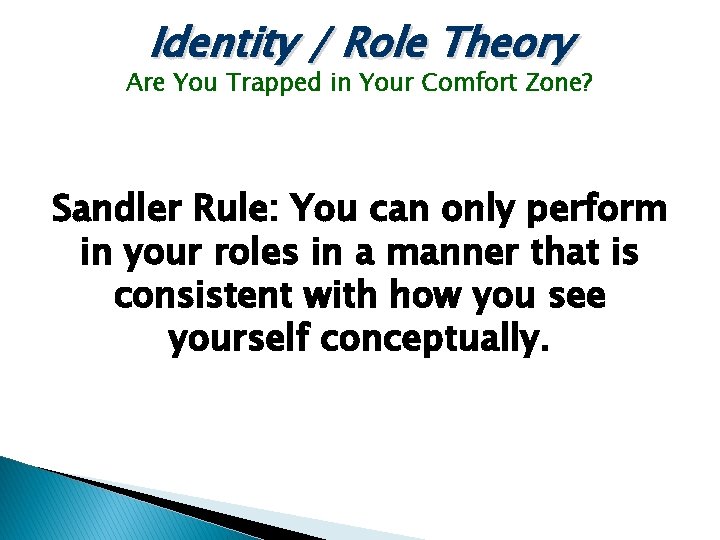 Identity / Role Theory Are You Trapped in Your Comfort Zone? Sandler Rule: You