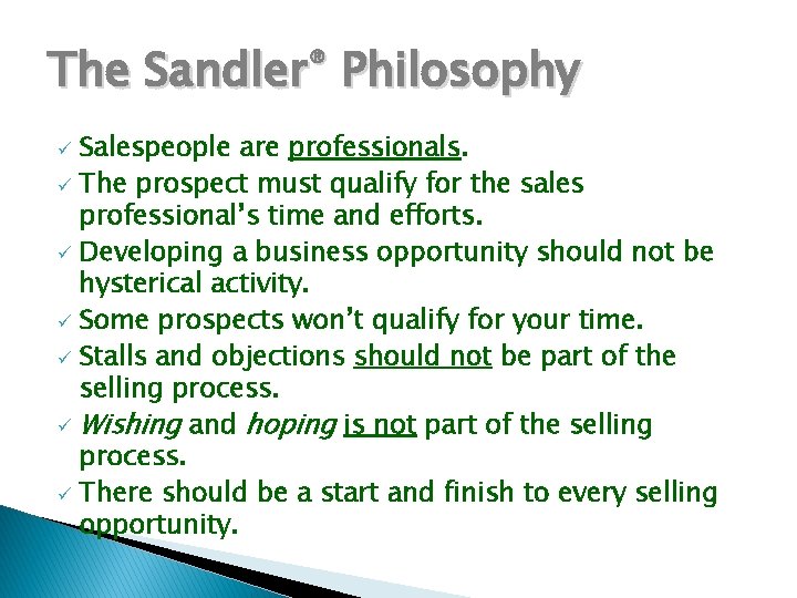 The Sandler® Philosophy Salespeople are professionals. ü The prospect must qualify for the sales