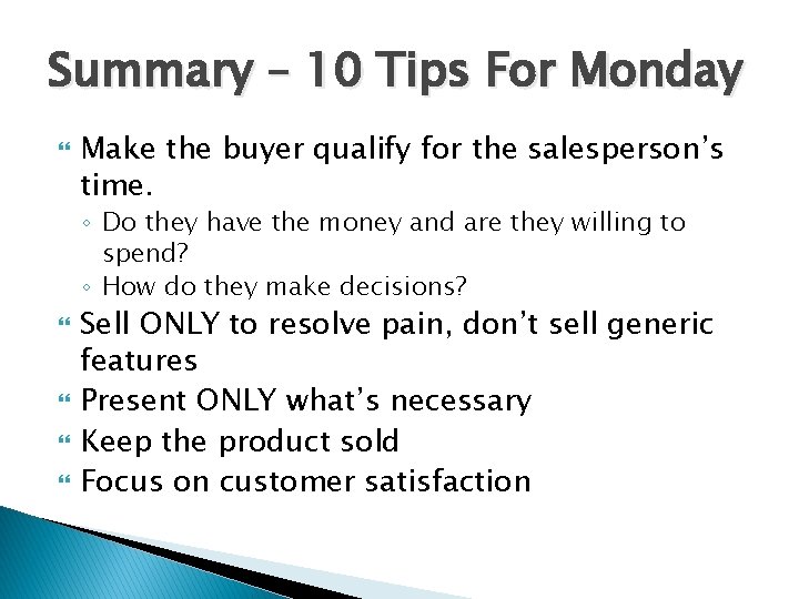 Summary – 10 Tips For Monday Make the buyer qualify for the salesperson’s time.