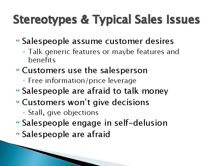 Stereotypes & Typical Sales Issues Salespeople assume customer desires ◦ Talk generic features or