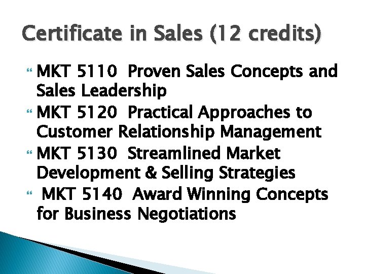 Certificate in Sales (12 credits) MKT 5110 Proven Sales Concepts and Sales Leadership MKT