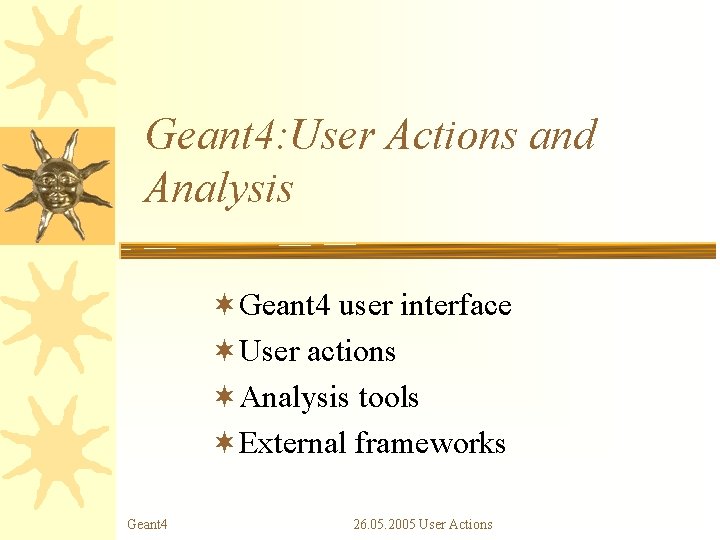 Geant 4: User Actions and Analysis ¬Geant 4 user interface ¬User actions ¬Analysis tools