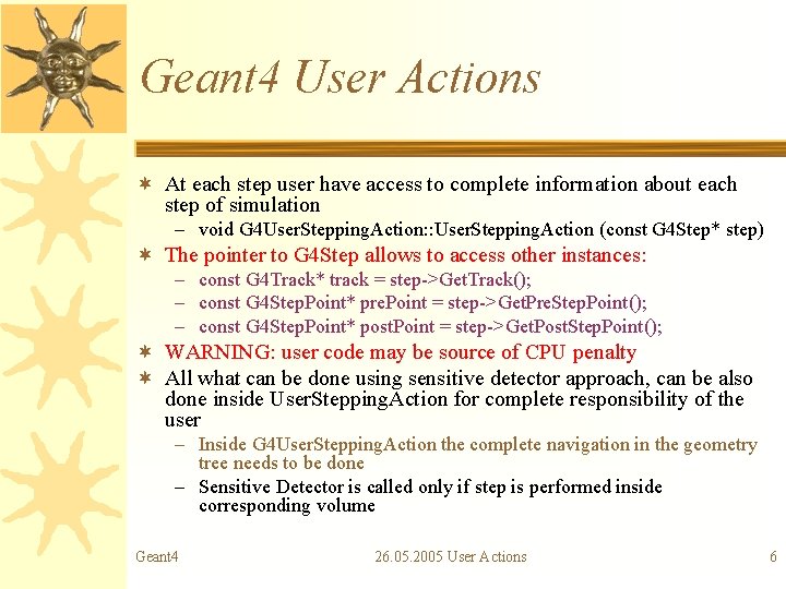Geant 4 User Actions ¬ At each step user have access to complete information