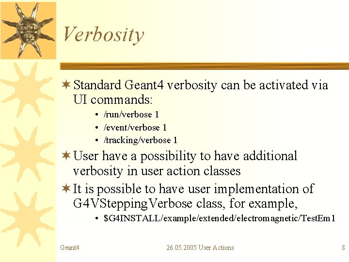 Verbosity ¬ Standard Geant 4 verbosity can be activated via UI commands: • /run/verbose