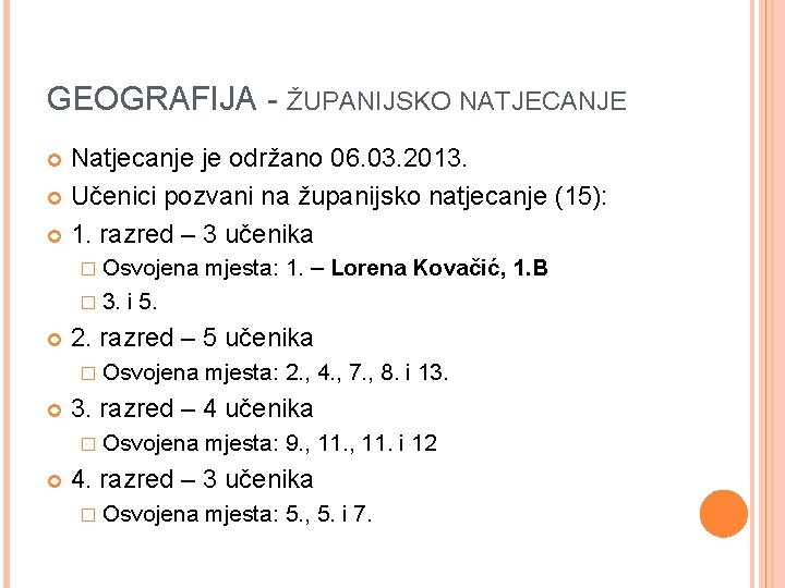 GEOGRAFIJA - ŽUPANIJSKO NATJECANJE Natjecanje je održano 06. 03. 2013. Učenici pozvani na županijsko GEOGRAFIJA - ŽUPANIJSKO NATJECANJE Natjecanje je održano 06. 03. 2013. Učenici pozvani na županijsko