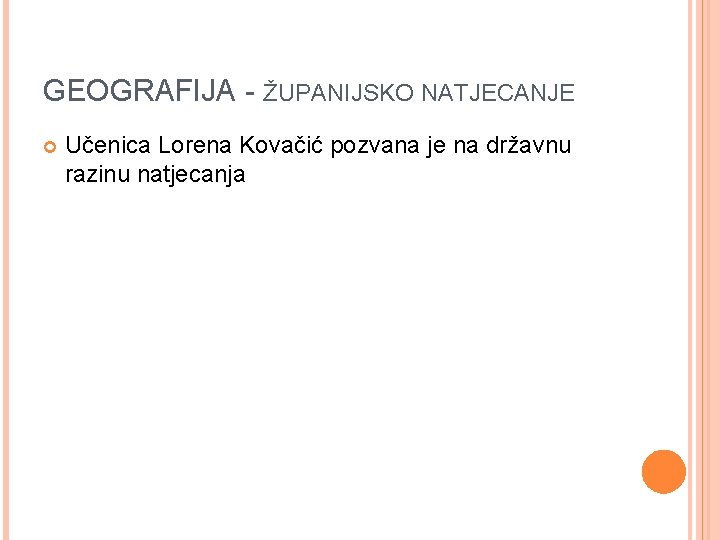GEOGRAFIJA - ŽUPANIJSKO NATJECANJE Učenica Lorena Kovačić pozvana je na državnu razinu natjecanja GEOGRAFIJA - ŽUPANIJSKO NATJECANJE Učenica Lorena Kovačić pozvana je na državnu razinu natjecanja